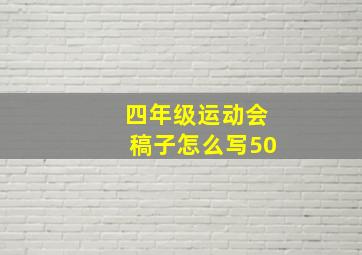 四年级运动会稿子怎么写50