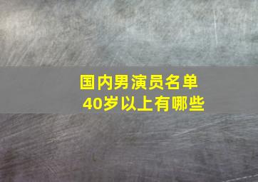 国内男演员名单40岁以上有哪些