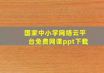 国家中小学网络云平台免费网课ppt下载