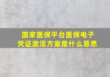 国家医保平台医保电子凭证激活方案是什么意思