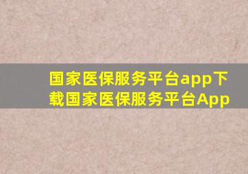 国家医保服务平台app下载国家医保服务平台App