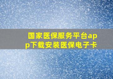 国家医保服务平台app下载安装医保电子卡