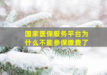 国家医保服务平台为什么不能参保缴费了