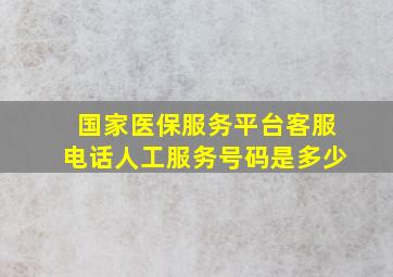 国家医保服务平台客服电话人工服务号码是多少