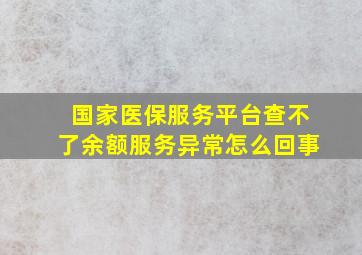 国家医保服务平台查不了余额服务异常怎么回事