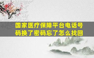 国家医疗保障平台电话号码换了密码忘了怎么找回