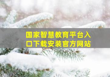 国家智慧教育平台入口下载安装官方网站