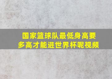 国家篮球队最低身高要多高才能进世界杯呢视频