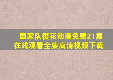 国家队樱花动漫免费21集在线观看全集高清视频下载