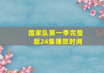 国家队第一季完整版24集播放时间