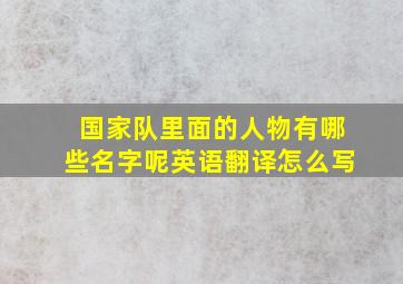 国家队里面的人物有哪些名字呢英语翻译怎么写