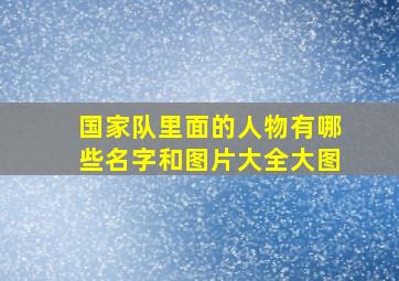 国家队里面的人物有哪些名字和图片大全大图