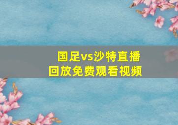 国足vs沙特直播回放免费观看视频