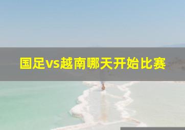 国足vs越南哪天开始比赛