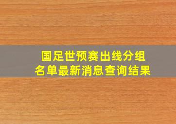 国足世预赛出线分组名单最新消息查询结果