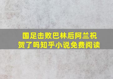 国足击败巴林后阿兰祝贺了吗知乎小说免费阅读