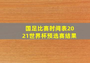 国足比赛时间表2021世界杯预选赛结果