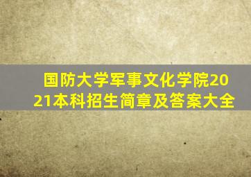 国防大学军事文化学院2021本科招生简章及答案大全