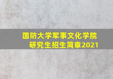 国防大学军事文化学院研究生招生简章2021