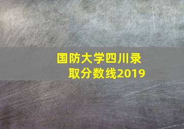 国防大学四川录取分数线2019