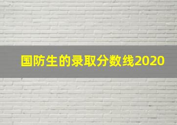 国防生的录取分数线2020