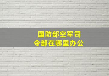 国防部空军司令部在哪里办公