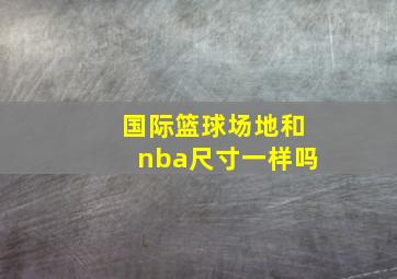 国际篮球场地和nba尺寸一样吗