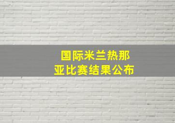 国际米兰热那亚比赛结果公布