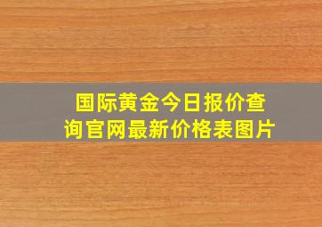 国际黄金今日报价查询官网最新价格表图片