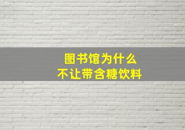 图书馆为什么不让带含糖饮料