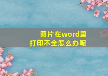 图片在word里打印不全怎么办呢