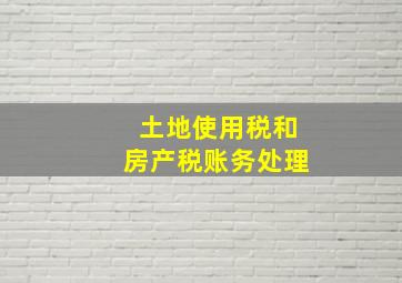 土地使用税和房产税账务处理