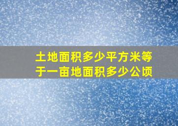 土地面积多少平方米等于一亩地面积多少公顷