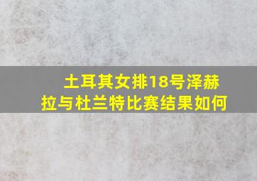 土耳其女排18号泽赫拉与杜兰特比赛结果如何