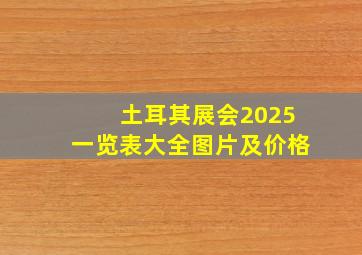 土耳其展会2025一览表大全图片及价格