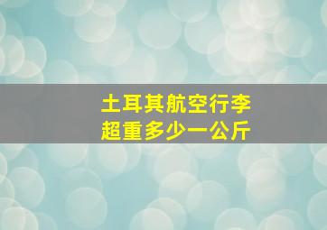 土耳其航空行李超重多少一公斤