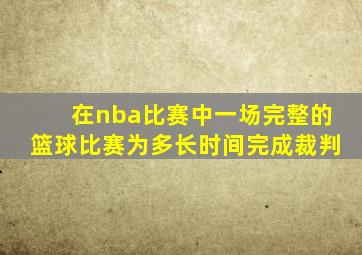 在nba比赛中一场完整的篮球比赛为多长时间完成裁判