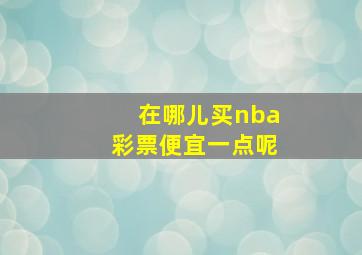 在哪儿买nba彩票便宜一点呢