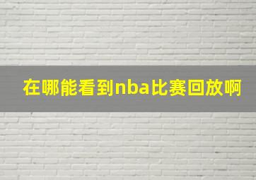 在哪能看到nba比赛回放啊