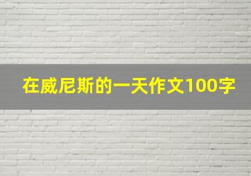 在威尼斯的一天作文100字