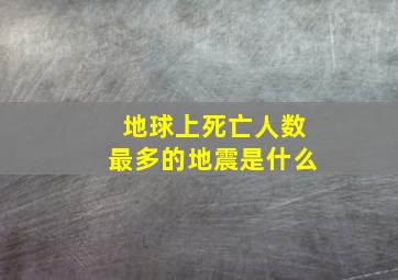 地球上死亡人数最多的地震是什么