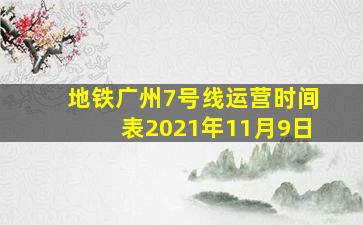 地铁广州7号线运营时间表2021年11月9日