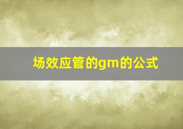 场效应管的gm的公式