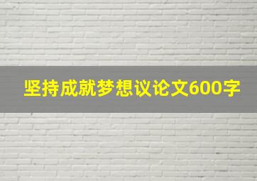 坚持成就梦想议论文600字