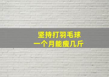 坚持打羽毛球一个月能瘦几斤