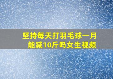 坚持每天打羽毛球一月能减10斤吗女生视频