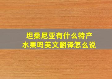 坦桑尼亚有什么特产水果吗英文翻译怎么说