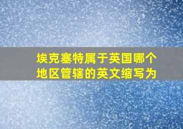 埃克塞特属于英国哪个地区管辖的英文缩写为