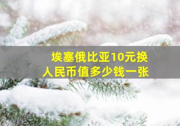 埃塞俄比亚10元换人民币值多少钱一张