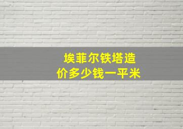 埃菲尔铁塔造价多少钱一平米